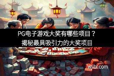 PG电子游戏大奖有哪些项目？揭秘最具吸引力的大奖项目